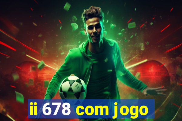 ii 678 com jogo